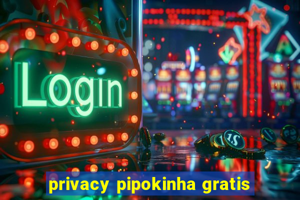 privacy pipokinha gratis